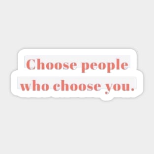 choose people who choose you Sticker